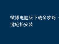 微博电脑版下载全攻略,一键轻松安装-路由网