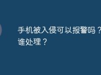 手机被入侵可以报警吗?要找谁处理?-路由网