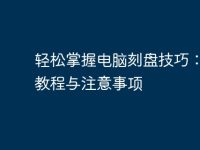 轻松掌握电脑刻盘技巧:完整教程与注意事项-路由网