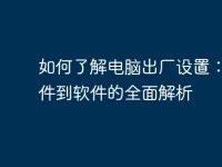 如何了解电脑出厂设置:从硬件到软件的全面解析-路由网