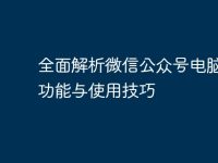 全面解析微信公众号电脑版:功能与使用技巧-路由网
