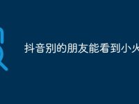 抖音别的朋友能看到小火人吗-路由网