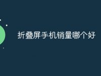 折叠屏手机销量哪个好-路由网