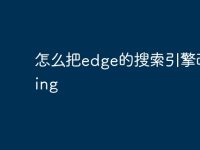 怎么把edge的搜索引擎改成bing-路由网