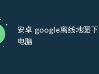 安卓 google离线地图下载到电脑-路由网