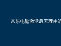 京东电脑激活后无理由退货?-路由网