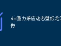 4d重力感应动态壁纸龙怎么做-路由网