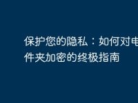 保护您的隐私:如何对电脑文件夹加密的终极指南-路由网
