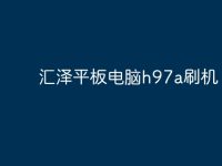 汇泽平板电脑h97a刷机？-路由网