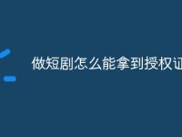 做短剧怎么能拿到授权证书-路由网