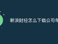 新浪财经怎么下载公司年报-路由网