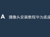 摄像头安装教程华为底座-路由网