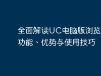 全面解读UC电脑版浏览器:功能、优势与使用技巧-路由网