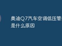 奥迪Q7汽车空调低压管结冰是什么原因-路由网